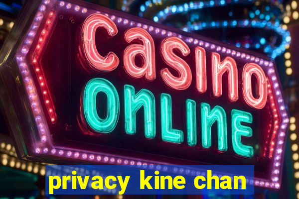 privacy kine chan